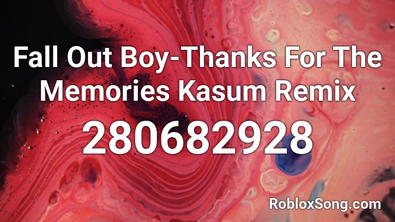 Fall Out Boy-Thanks For The Memories Kasum Remix Roblox ID