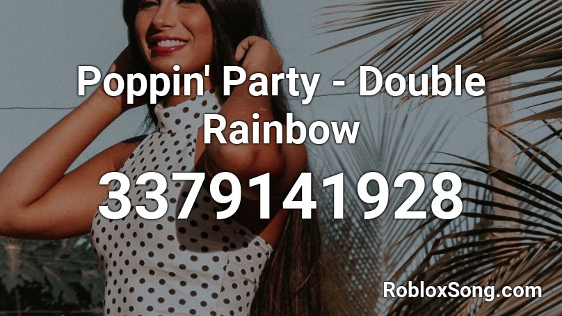 Poppin' Party - Double Rainbow Roblox ID