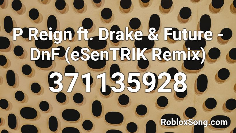 P Reign Ft Drake Future Dnf Esentrik Remix Roblox Id Roblox Music Codes - dear future husband roblox id code