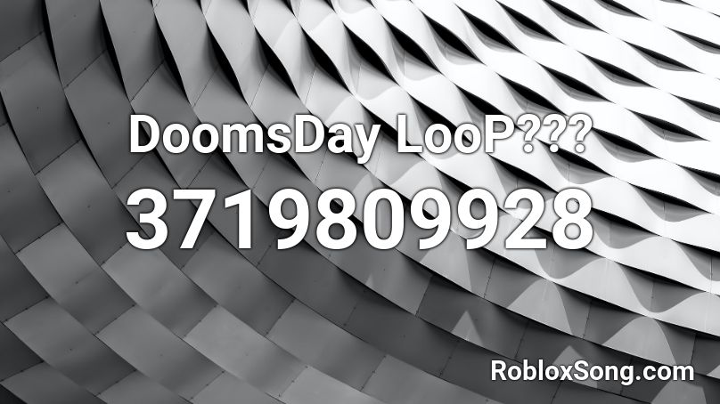 DoomsDay LooP??? Roblox ID