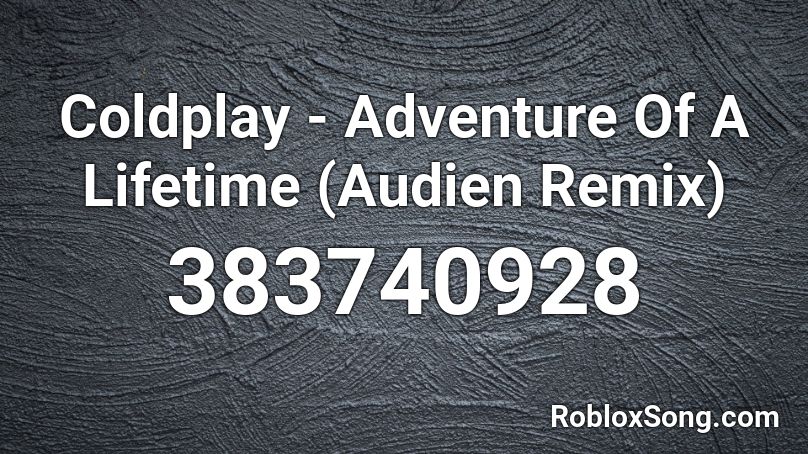 Coldplay - Adventure Of A Lifetime (Audien Remix)  Roblox ID
