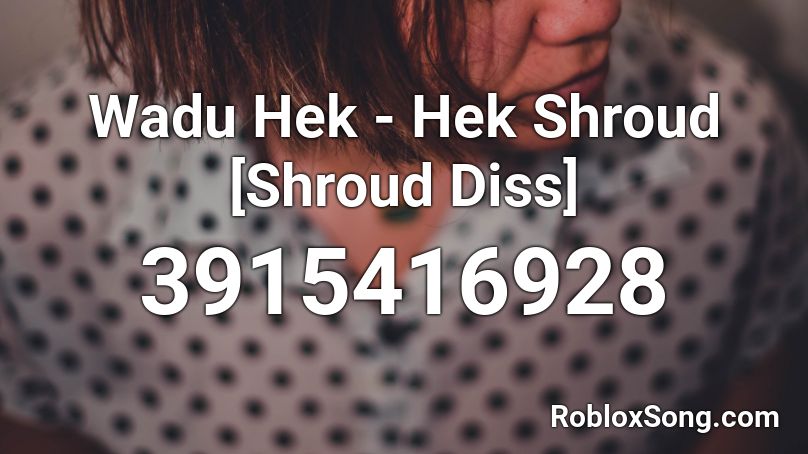 Wadu Hek - Hek Shroud [Shroud Diss] Roblox ID