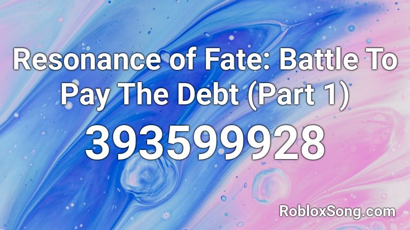 Resonance of Fate: Battle To Pay The Debt (Part 1) Roblox ID