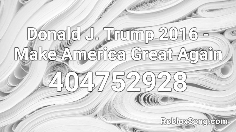 Donald J. Trump 2016 - Make America Great Again Roblox ID
