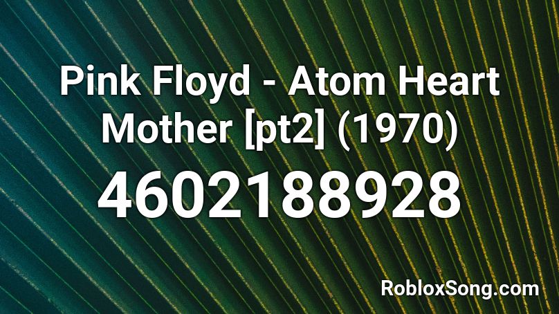 Pink Floyd - Atom Heart Mother [pt2] (1970) Roblox ID