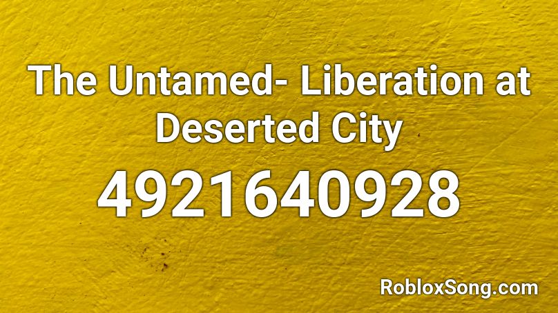 The Untamed- Liberation at Deserted City Roblox ID