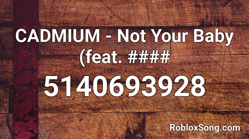 CADMIUM - Not Your Baby (feat. #### Roblox ID