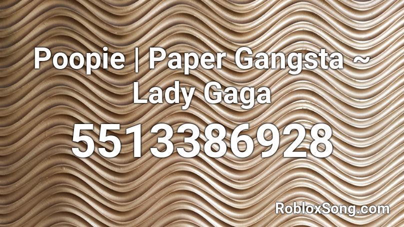 Poopie | Paper Gangsta ~ Lady Gaga Roblox ID