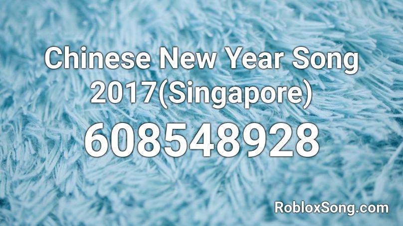 Chinese New Year Song 2017(Singapore) Roblox ID