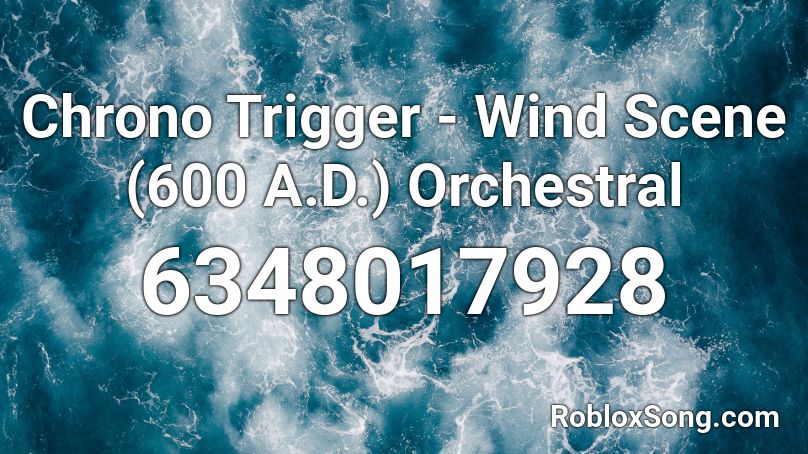 Chrono Trigger - Wind Scene (600 A.D.) Orchestral  Roblox ID