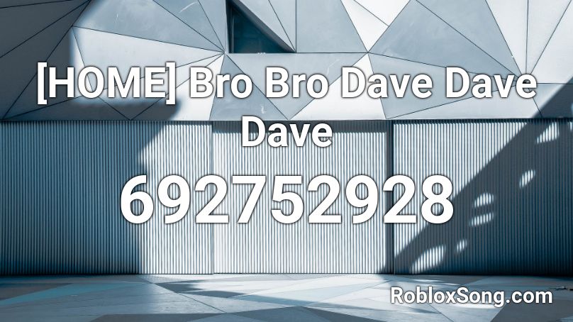 [HOME] Bro Bro Dave Dave Dave Roblox ID
