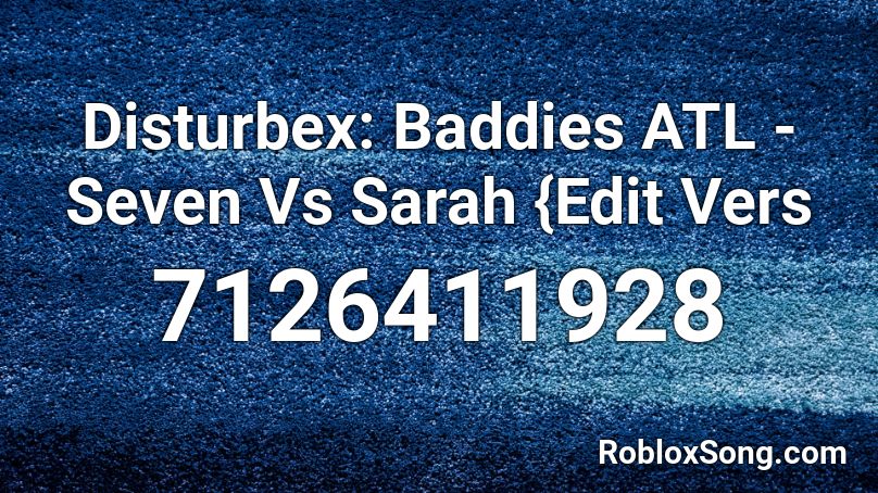 Disturbex: Baddies ATL - Seven Vs Sarah {Edit Vers Roblox ID