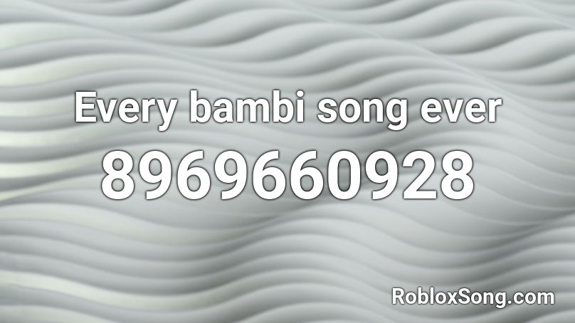 Every bambi song ever Roblox ID
