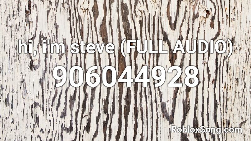 hi, i'm steve (FULL AUDIO) Roblox ID