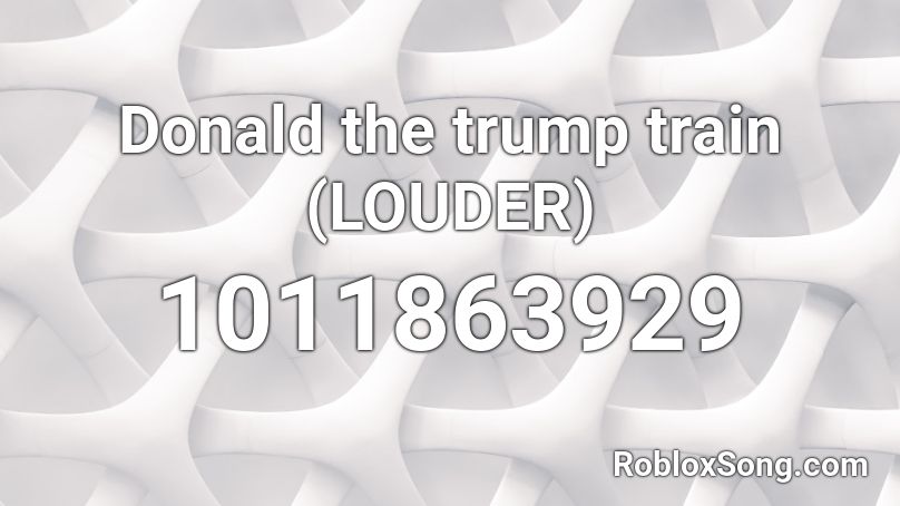 Donald the trump train (LOUDER) Roblox ID