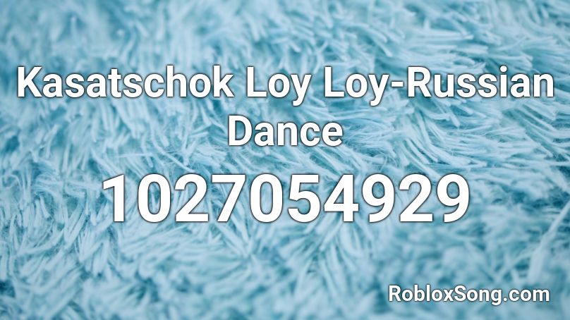 Kasatschok Loy Loy-Russian Dance Roblox ID