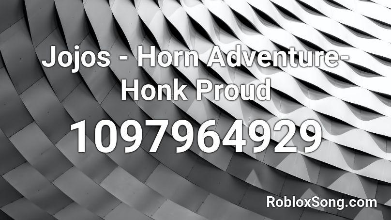 Jojos - Horn Adventure- Honk Proud Roblox ID