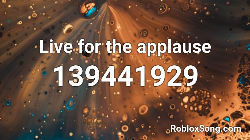 Live for the applause Roblox ID