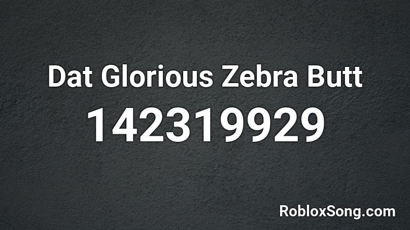 Dat Glorious Zebra Butt Roblox ID