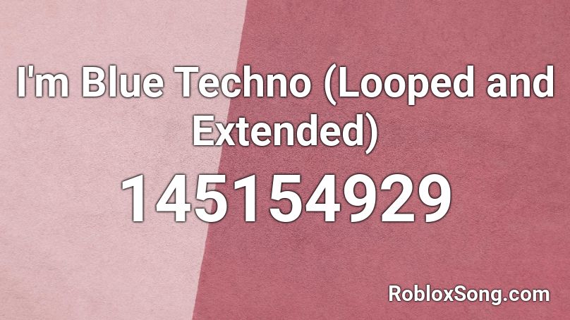 I M Blue Techno Looped And Extended Roblox Id Roblox Music Codes - i'm blue roblox music id