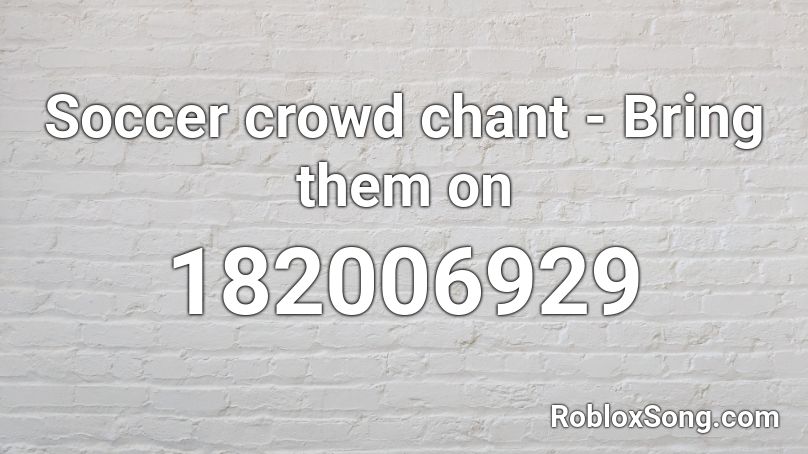 Soccer crowd chant - Bring them on Roblox ID