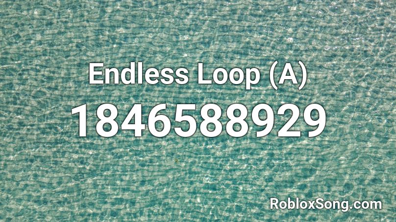 Endless Loop (A) Roblox ID