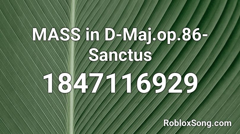 MASS in D-Maj.op.86-Sanctus Roblox ID