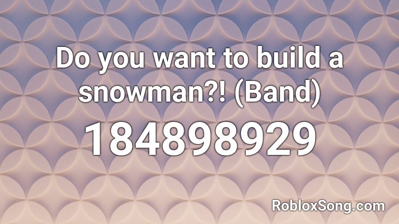 Do you want to build a snowman?! (Band) Roblox ID