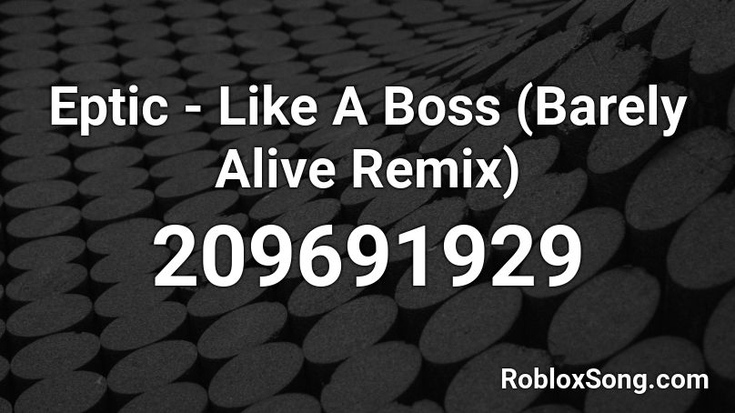 Eptic - Like A Boss (Barely Alive Remix) Roblox ID