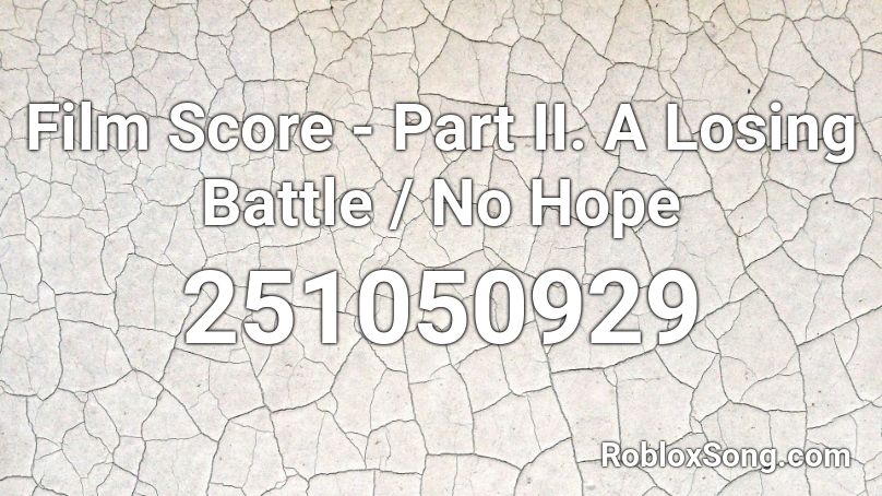 Film Score - Part II. A Losing Battle / No Hope Roblox ID