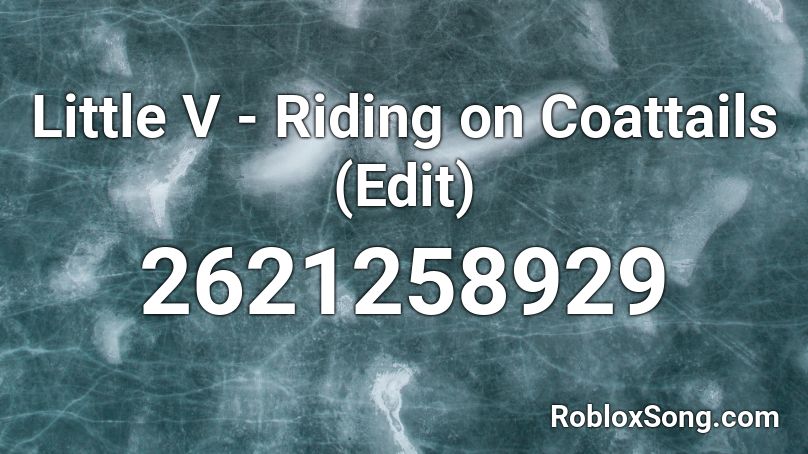 Little V - Riding on Coattails (Edit) Roblox ID