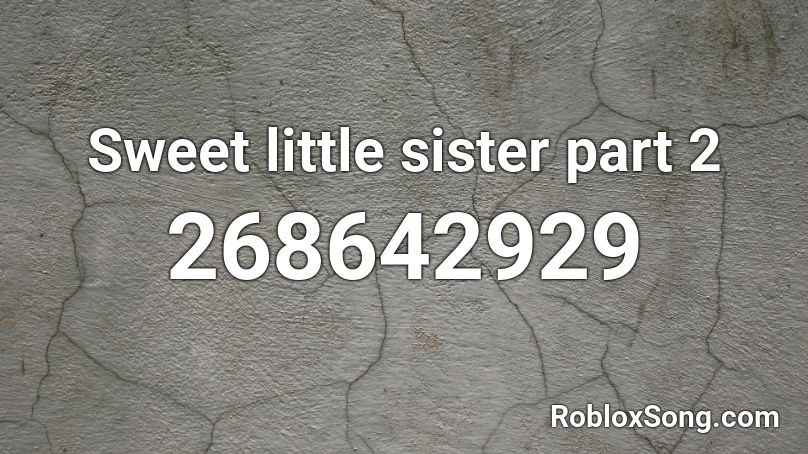 Sweet little sister part 2 Roblox ID
