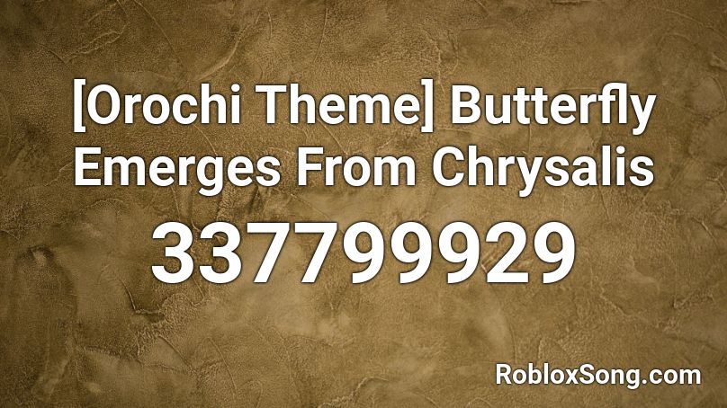  [Orochi Theme] Butterfly Emerges From Chrysalis Roblox ID