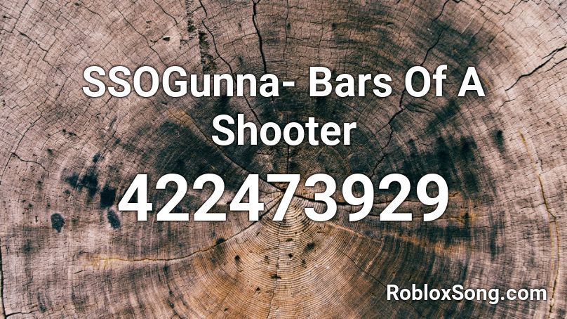 Ssogunna Bars Of A Shooter Roblox Id Roblox Music Codes - shooter roblox id