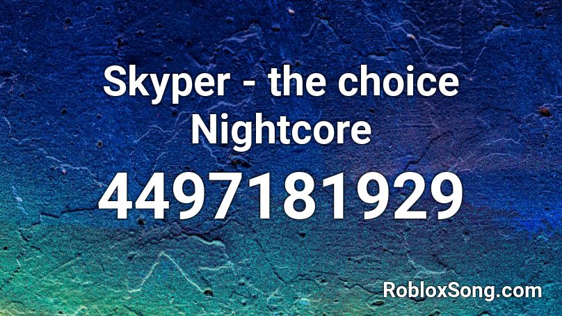 Skyper The Choice Nightcore Roblox Id Roblox Music Codes - god syria and bashar roblox id loud