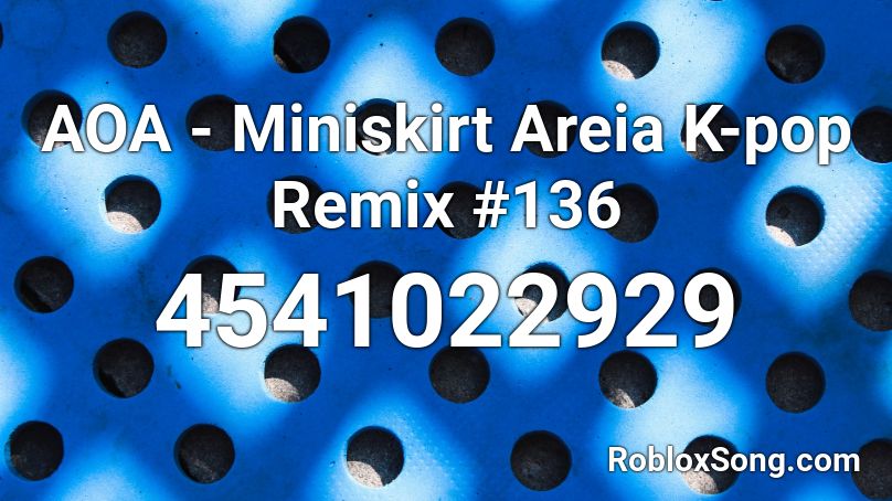 Aoa Miniskirt Areia K Pop Remix 136 Roblox Id Roblox Music Codes - kpop music codes for roblox