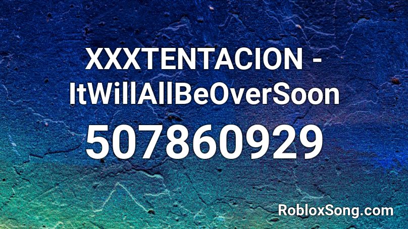 XXXTENTACION - ItWillAllBeOverSoon  Roblox ID
