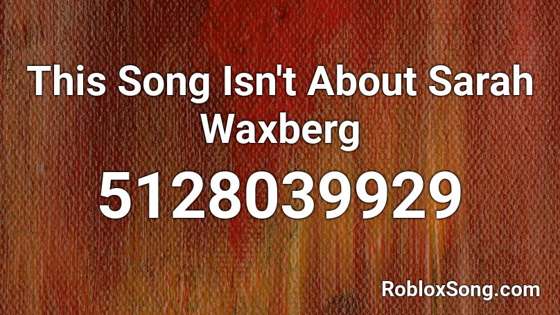 This Song Isn't About Sarah Waxberg Roblox ID