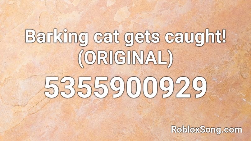 Barking cat gets caught! (ORIGINAL) Roblox ID