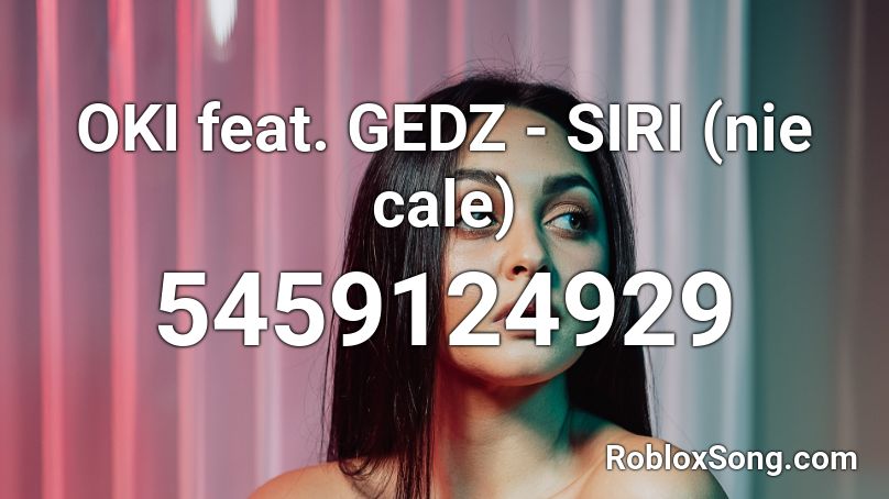 OKI feat. GEDZ - SIRI (nie cale) Roblox ID