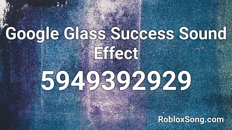 Google Glass Success Sound Effect Roblox ID