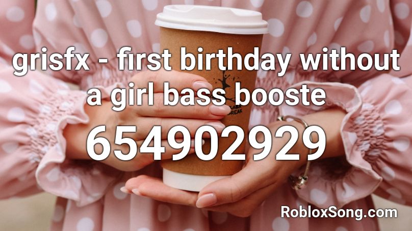 grisfx - first birthday without a girl bass booste Roblox ID