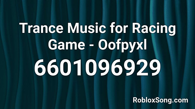 Trance Music for Racing Game - Oofpyxl Roblox ID