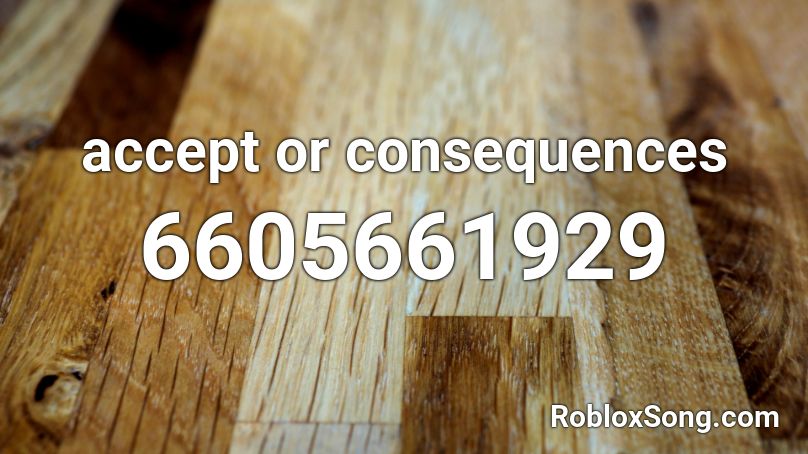 accept or consequences Roblox ID