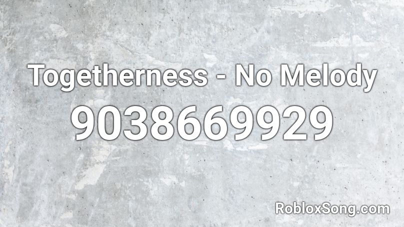 Togetherness - No Melody Roblox ID