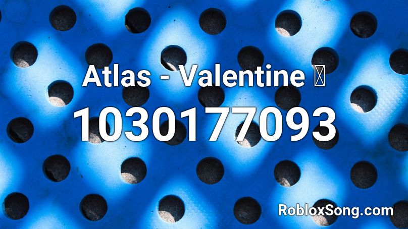 Atlas - Valentine 💘 Roblox ID