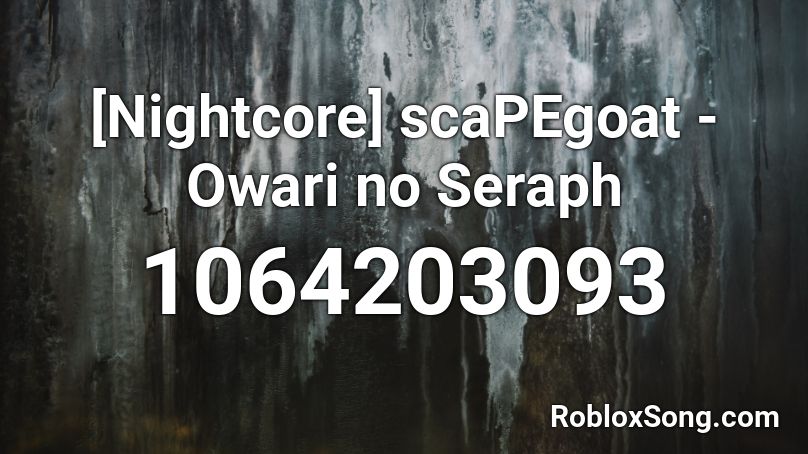 [Nightcore] scaPEgoat - Owari no Seraph  Roblox ID