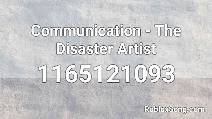 Communication - The Disaster Artist Roblox ID