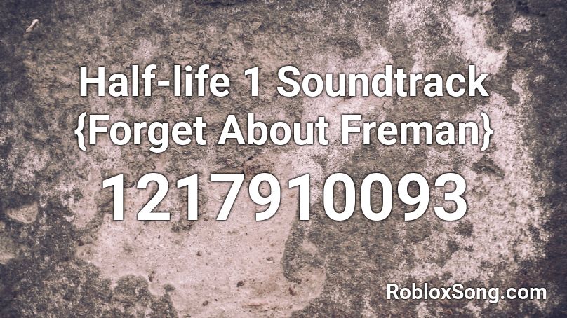 Half-life 1 Soundtrack {Forget About Freman} Roblox ID