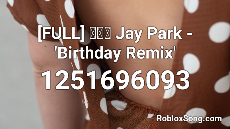 [FULL] 박재범 Jay Park - 'Birthday Remix' Roblox ID